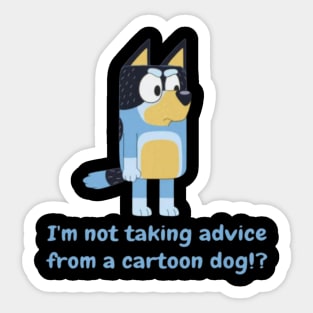 i'm not taking advice drom a dog Sticker